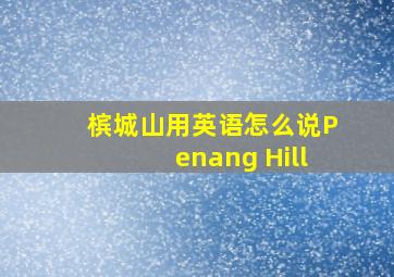 槟城山用英语怎么说Penang Hill